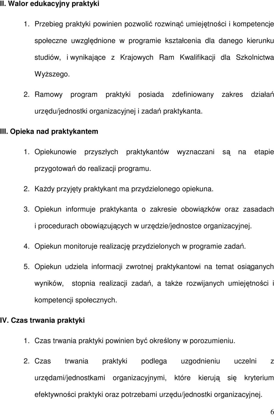 Szkolnictwa Wyższego. 2. Ramowy program praktyki posiada zdefiniowany zakres działań urzędu/jednostki organizacyjnej i zadań praktykanta. III. Opieka nad praktykantem 1.