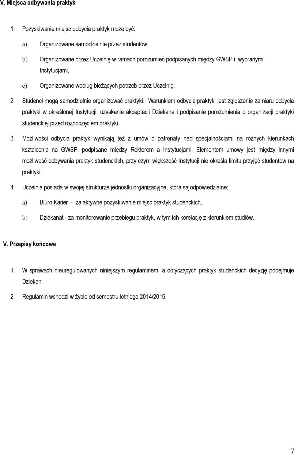 Organizowane według bieżących potrzeb przez Uczelnię. 2. Studenci mogą samodzielnie organizować praktyki.