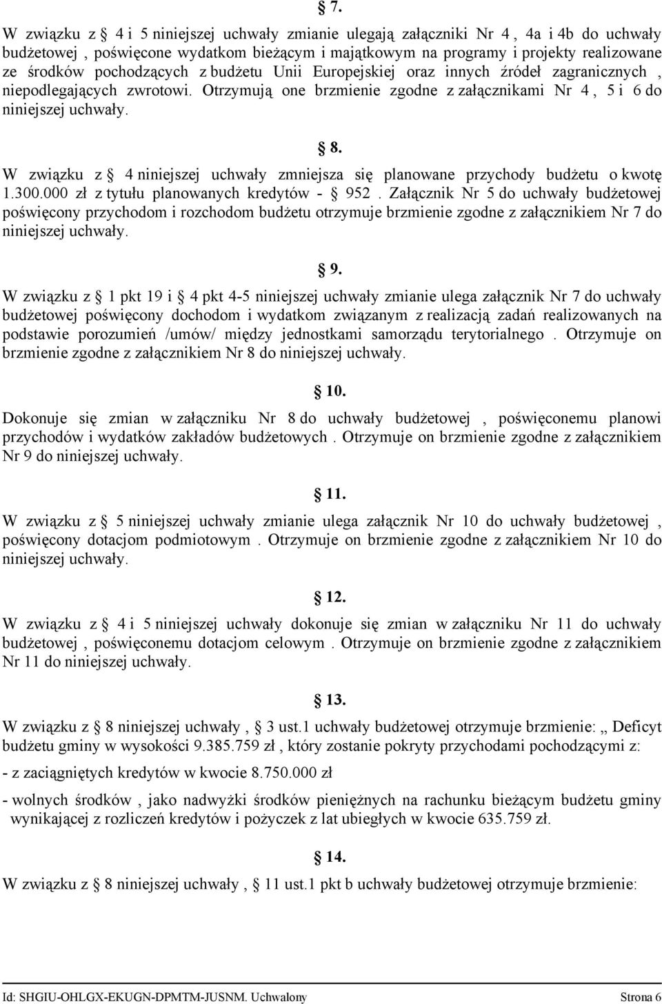 W związku z 4 niniejszej uchwały zmniejsza się planowane przychody budżetu o kwotę 1.300.000 zł z tytułu planowanych kredytów - 952.