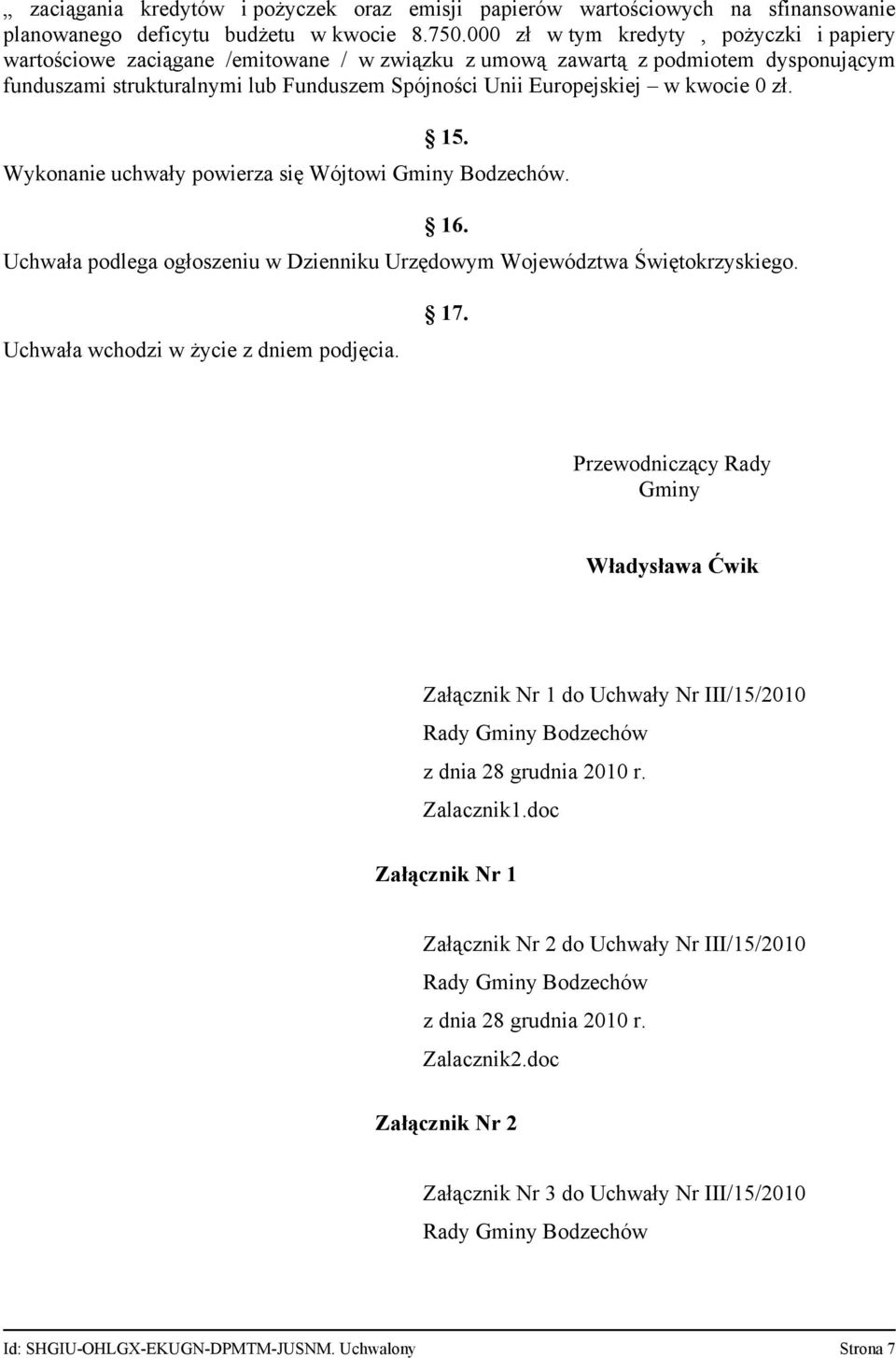 kwocie 0 zł. 15. Wykonanie uchwały powierza się Wójtowi Gminy Bodzechów. 16. Uchwała podlega ogłoszeniu w Dzienniku Urzędowym Województwa Świętokrzyskiego. Uchwała wchodzi w życie z dniem podjęcia.