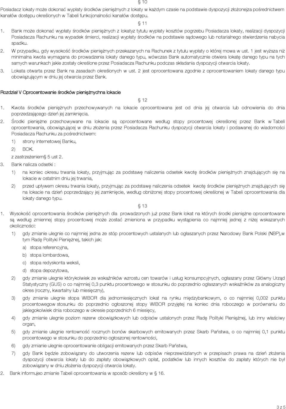 Bank może dokonać wypłaty środków pieniężnych z lokatyz tytułu wypłaty kosztów pogrzebu Posiadacza lokaty, realizacji dyspozycji Posiadacza Rachunku na wypadek śmierci, realizacji wypłaty środków na