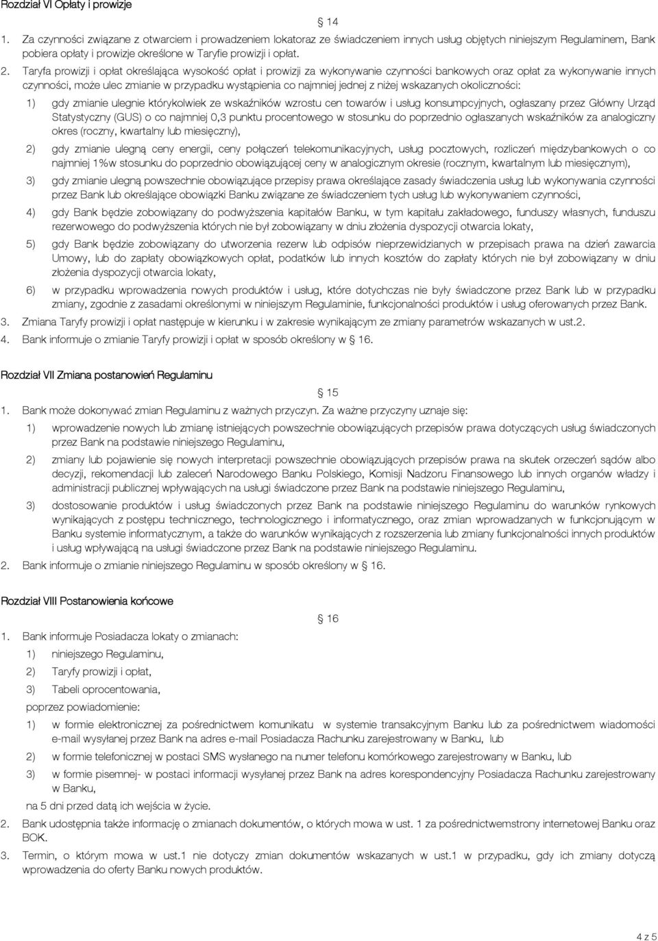 Taryfa prowizji i opłat określająca wysokość opłat i prowizji za wykonywanie czynności bankowych oraz opłat za wykonywanie innych czynności, może ulec zmianie w przypadku wystąpienia co najmniej