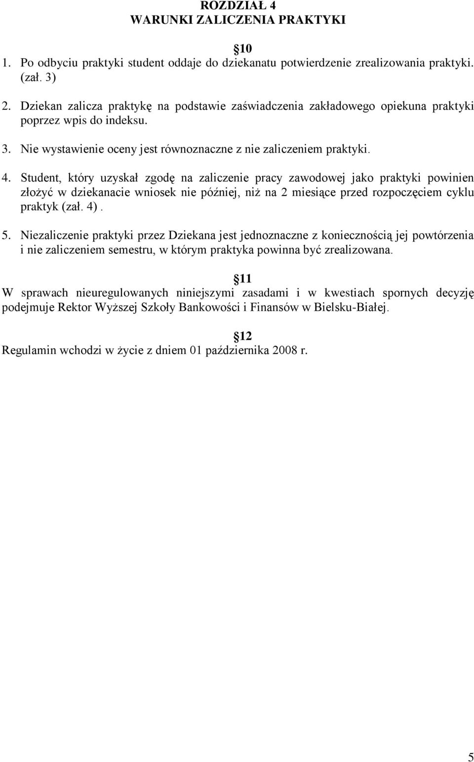 Student, który uzyskał zgodę na zaliczenie pracy zawodowej jako praktyki powinien złożyć w dziekanacie wniosek nie później, niż na 2 miesiące przed rozpoczęciem cyklu praktyk (zał. 4). 5.