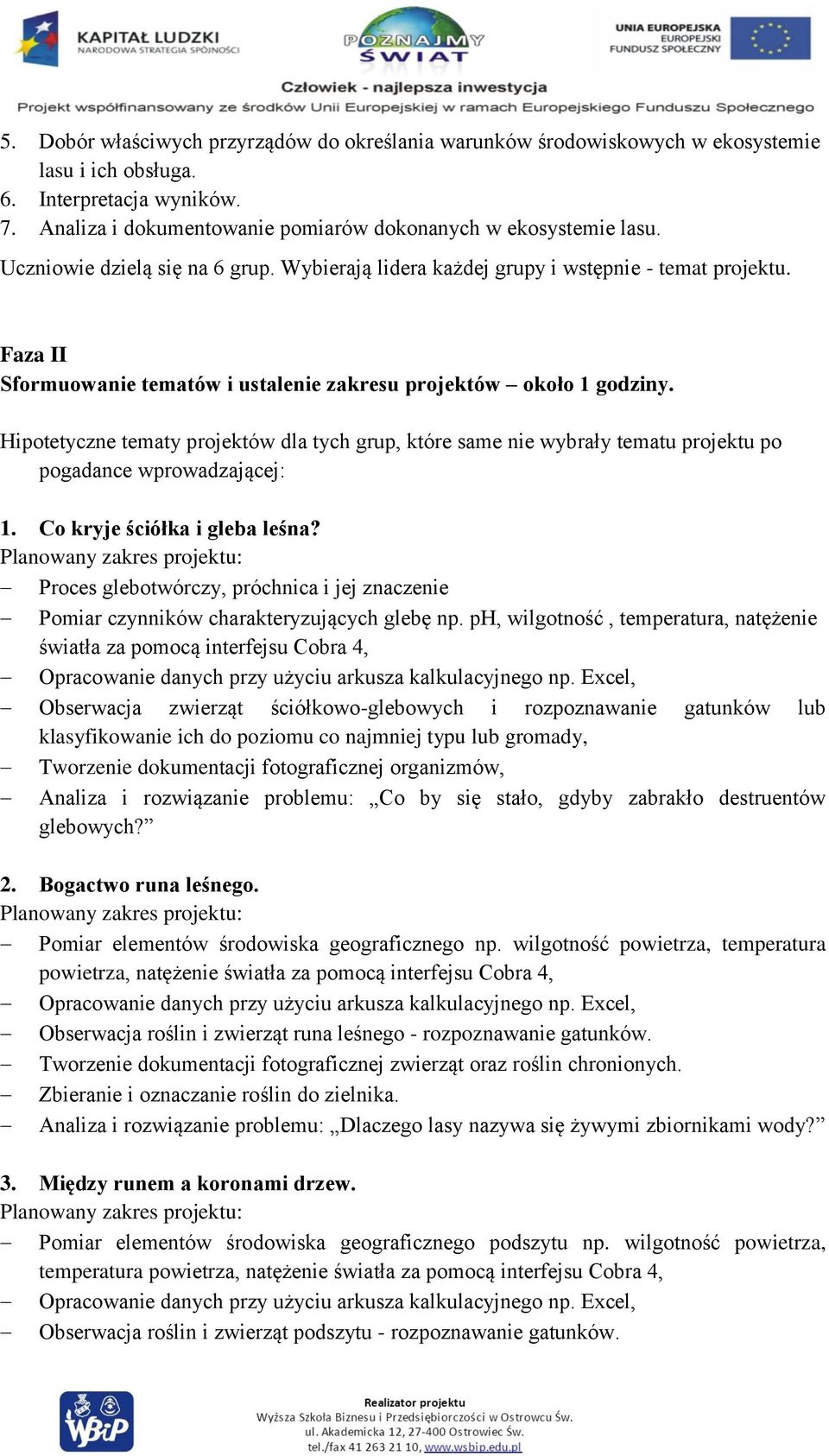 Hipotetyczne tematy projektów dla tych grup, które same nie wybrały tematu projektu po pogadance wprowadzającej: 1. Co kryje ściółka i gleba leśna?