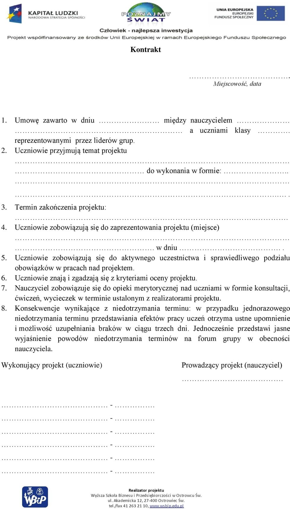 Uczniowie zobowiązują się do aktywnego uczestnictwa i sprawiedliwego podziału obowiązków w pracach nad projektem. 6. Uczniowie znają i zgadzają się z kryteriami oceny projektu. 7.