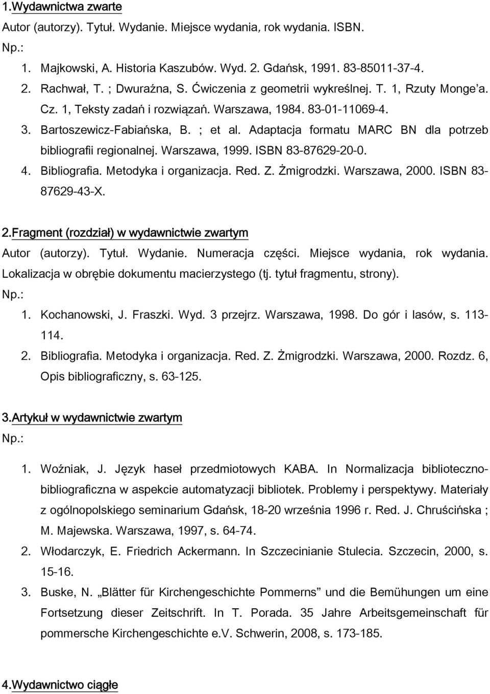 Adaptacja formatu MARC BN dla potrzeb bibliografii regionalnej. Warszawa, 1999. ISBN 83-87629-20-0. 4. Bibliografia. Metodyka i organizacja. Red. Z. Żmigrodzki. Warszawa, 20