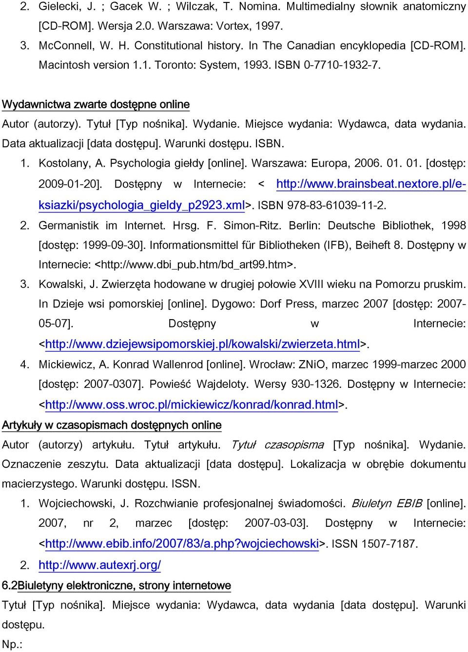 Miejsce wydania: Wydawca, data wydania. Data aktualizacji [data dostępu]. Warunki dostępu. ISBN. 1. Kostolany, A. Psychologia giełdy [online]. Warszawa: Europa, 2006. 01. 01. [dostęp: 2009-01-20].