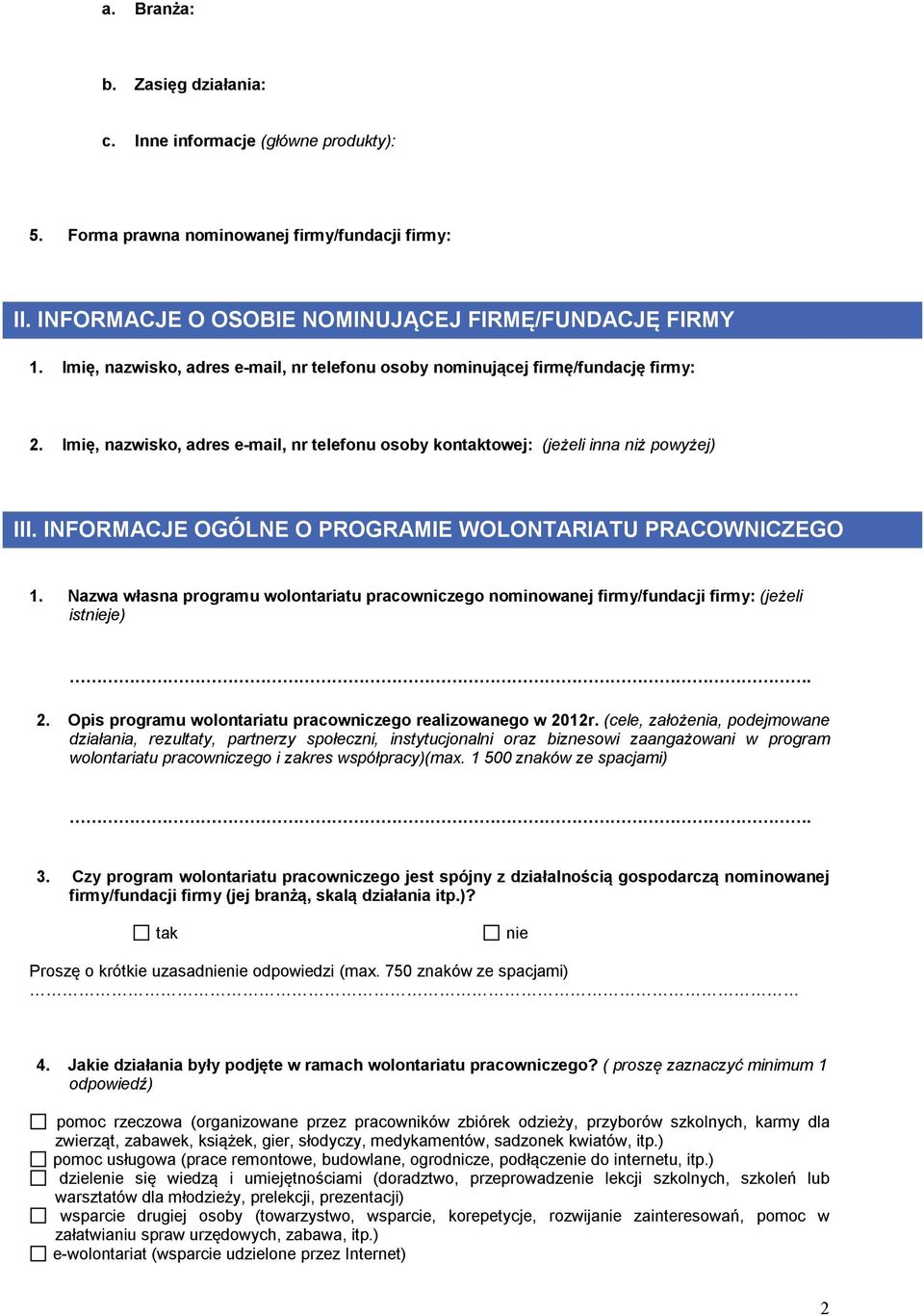 INFORMACJE OGÓLNE O PROGRAMIE WOLONTARIATU PRACOWNICZEGO 1. Nazwa własna programu wolontariatu pracowniczego nominowanej firmy/fundacji firmy: (jeżeli istje). 2.