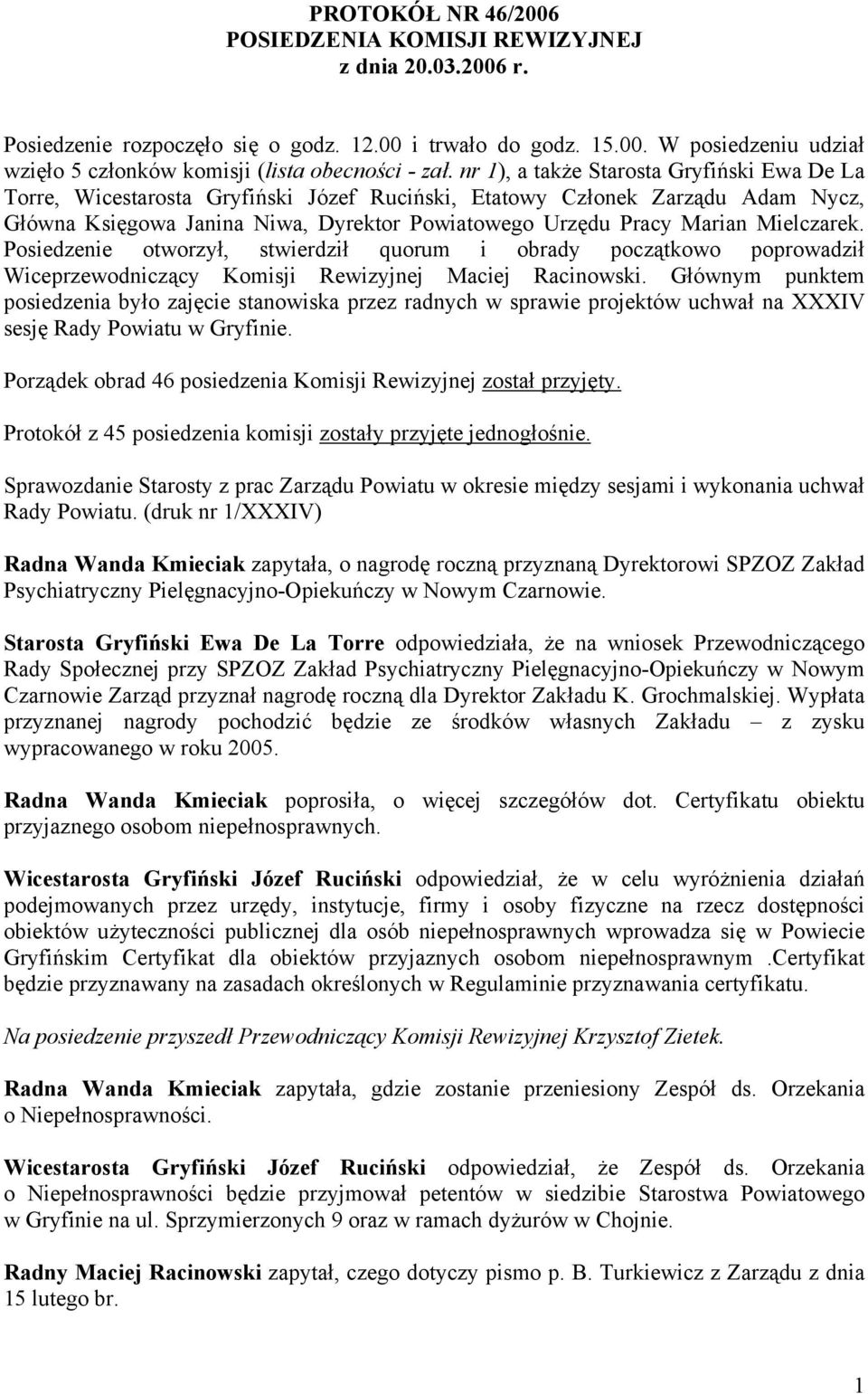 Mielczarek. Posiedzenie otworzył, stwierdził quorum i obrady początkowo poprowadził Wiceprzewodniczący Komisji Rewizyjnej Maciej Racinowski.