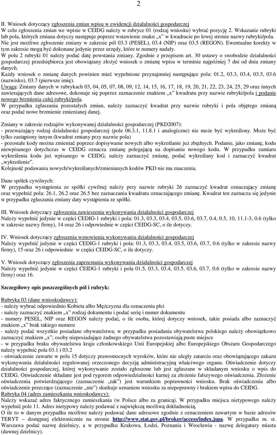 3 (PESEL), 03.4 (NIP) oraz 03.5 (REGON). Ewentualne korekty w tym zakresie mogą być dokonane jedynie przez urzędy, które te numery nadały. W polu 2 rubryki 01 naleŝy podać datę powstania zmiany.