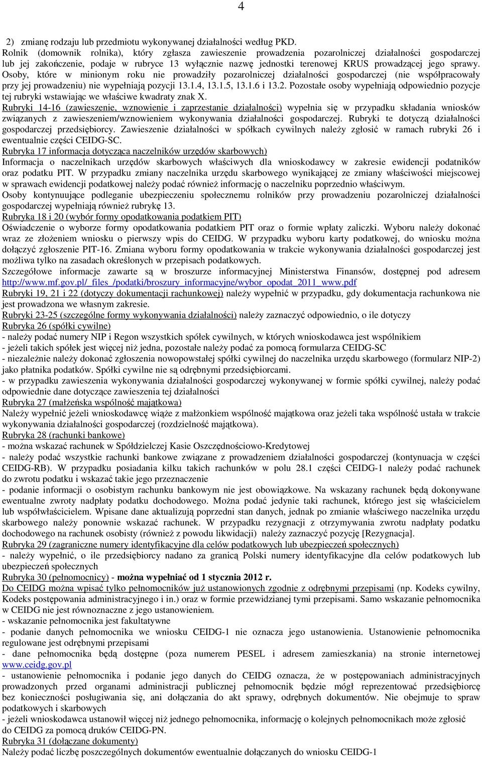 jego sprawy. Osoby, które w minionym roku nie prowadziły pozarolniczej działalności gospodarczej (nie współpracowały przy jej prowadzeniu) nie wypełniają pozycji 13.1.4, 13.1.5, 13.1.6 i 13.2.