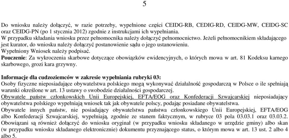 Wypełniony Wniosek naleŝy podpisać. Pouczenie: Za wykroczenia skarbowe dotyczące obowiązków ewidencyjnych, o których mowa w art. 81 Kodeksu karnego skarbowego, grozi kara grzywny.