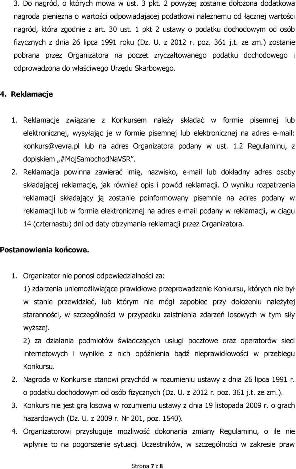 ) zostanie pobrana przez Organizatora na poczet zryczałtowanego podatku dochodowego i odprowadzona do właściwego Urzędu Skarbowego. 4. Reklamacje 1.