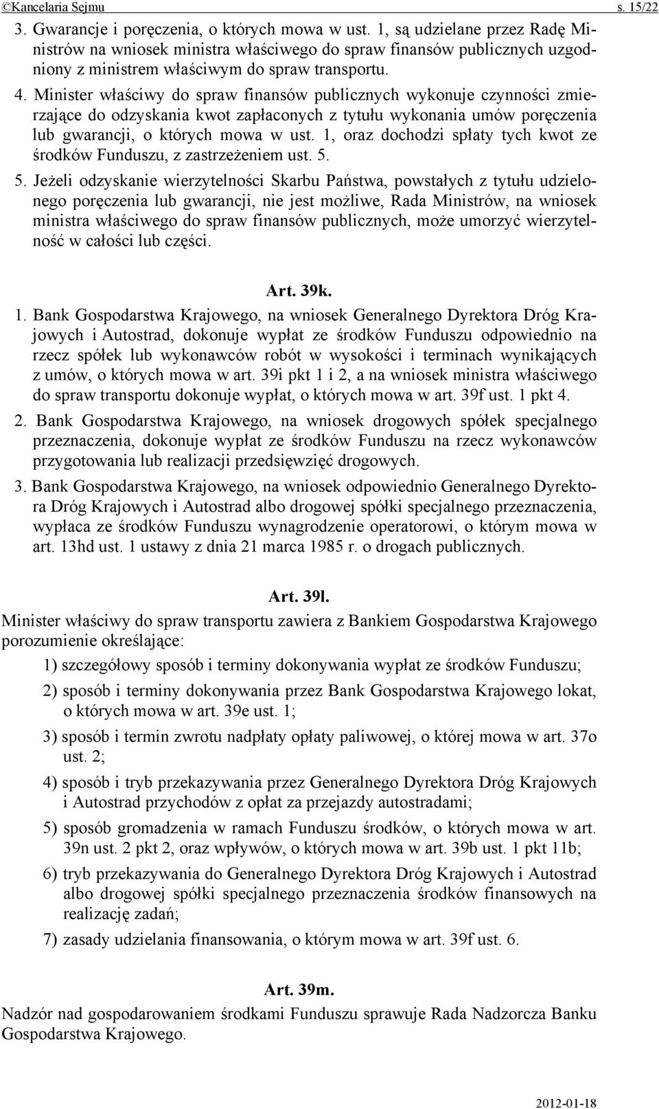 Minister właściwy do spraw finansów publicznych wykonuje czynności zmierzające do odzyskania kwot zapłaconych z tytułu wykonania umów poręczenia lub gwarancji, o których mowa w ust.