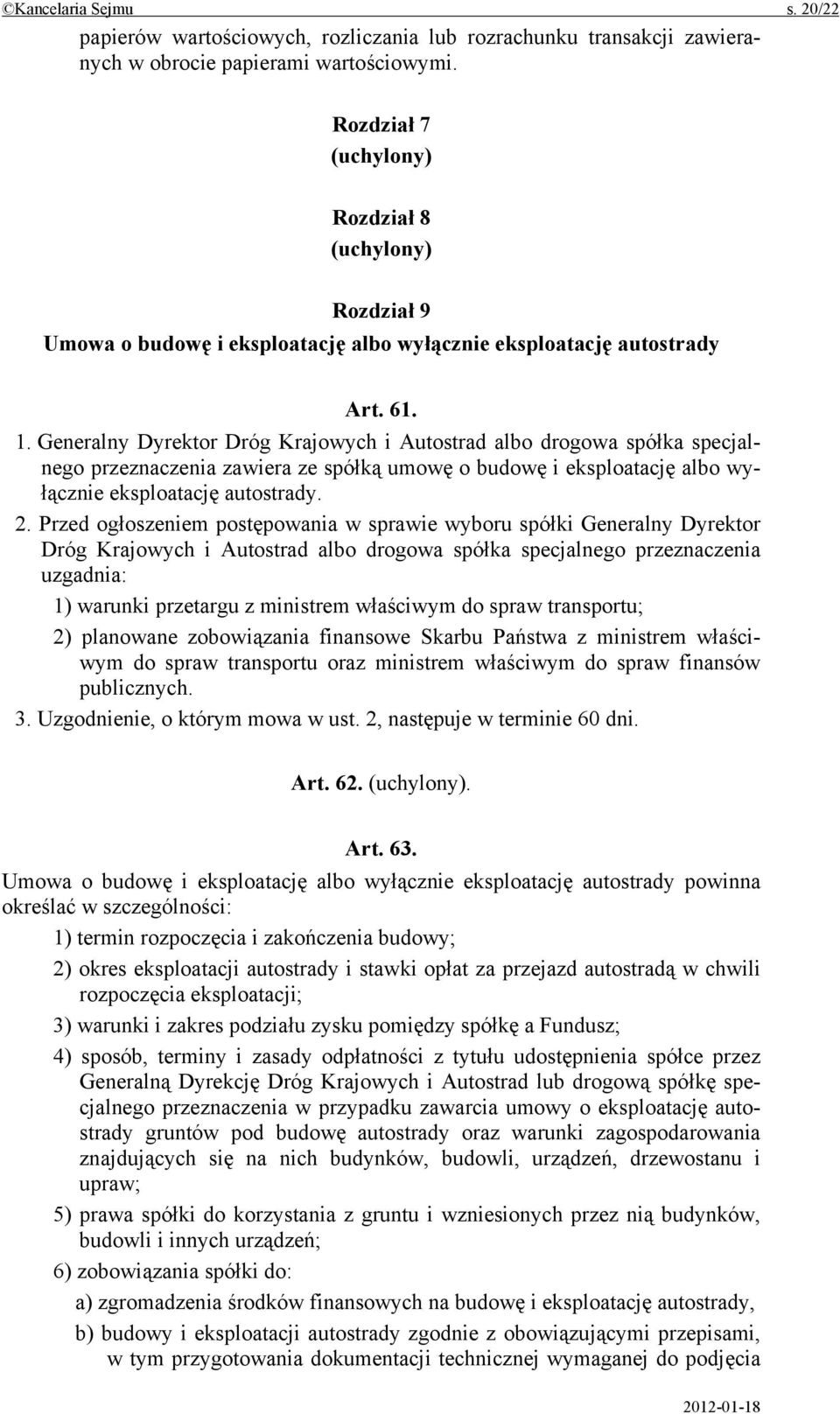 Generalny Dyrektor Dróg Krajowych i Autostrad albo drogowa spółka specjalnego przeznaczenia zawiera ze spółką umowę o budowę i eksploatację albo wyłącznie eksploatację autostrady. 2.