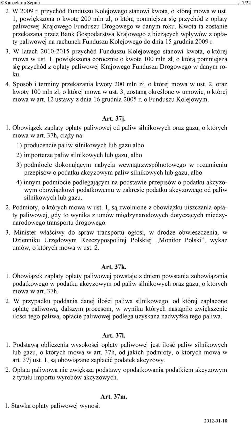 Kwota ta zostanie przekazana przez Bank Gospodarstwa Krajowego z bieżących wpływów z opłaty paliwowej na rachunek Funduszu Kolejowego do dnia 15 grudnia 2009 r. 3.