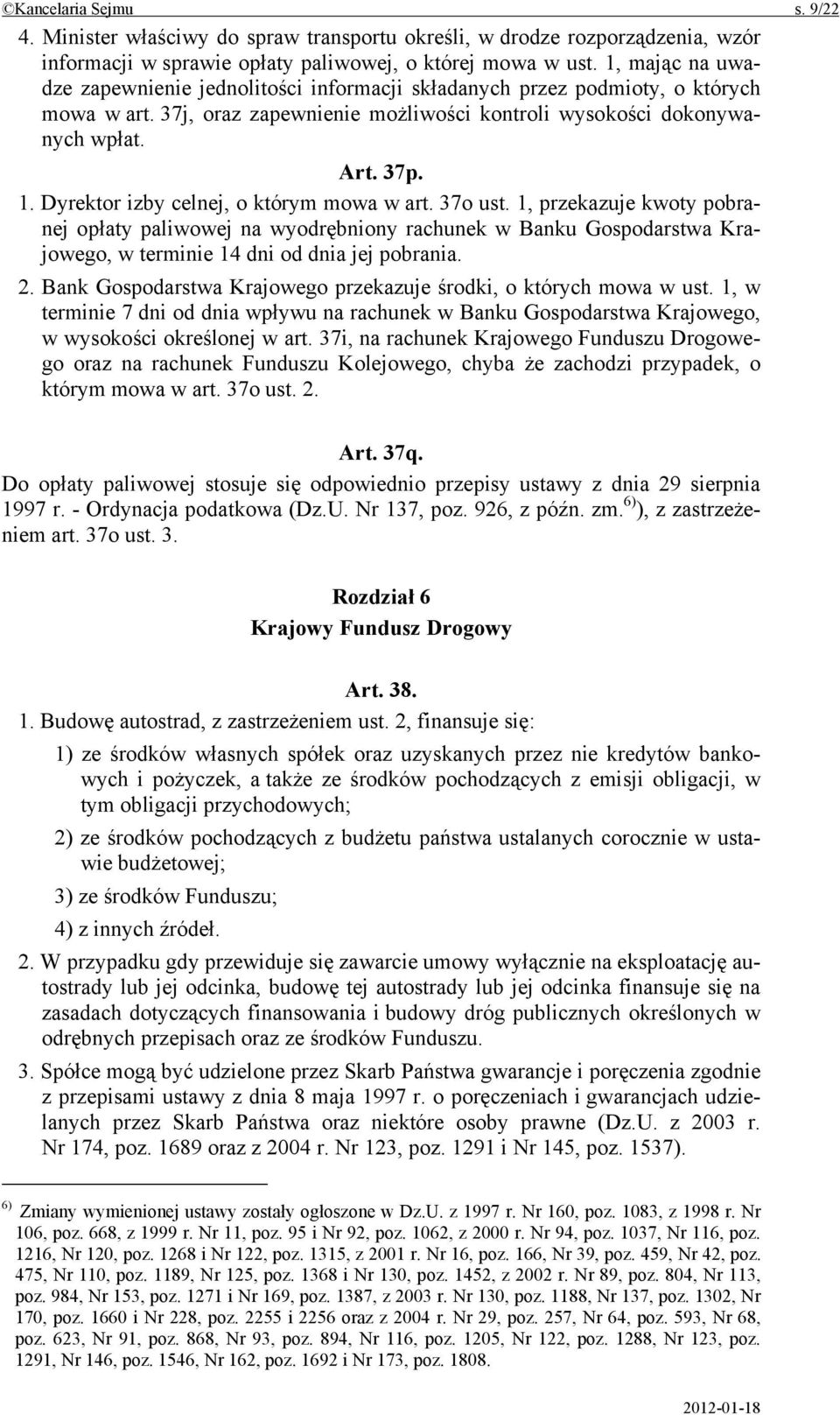 Dyrektor izby celnej, o którym mowa w art. 37o ust. 1, przekazuje kwoty pobranej opłaty paliwowej na wyodrębniony rachunek w Banku Gospodarstwa Krajowego, w terminie 14 dni od dnia jej pobrania. 2.