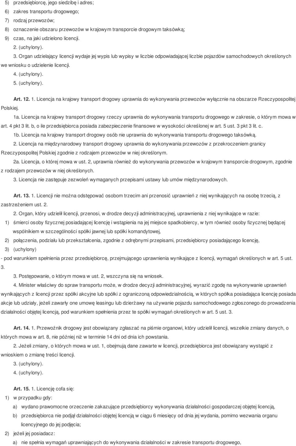 (uchylony). Art. 12. 1. Licencja na krajowy transport drogowy uprawnia do wykonywania przewozów wyłącznie na obszarze Rzeczypospolitej Polskiej. 1a.