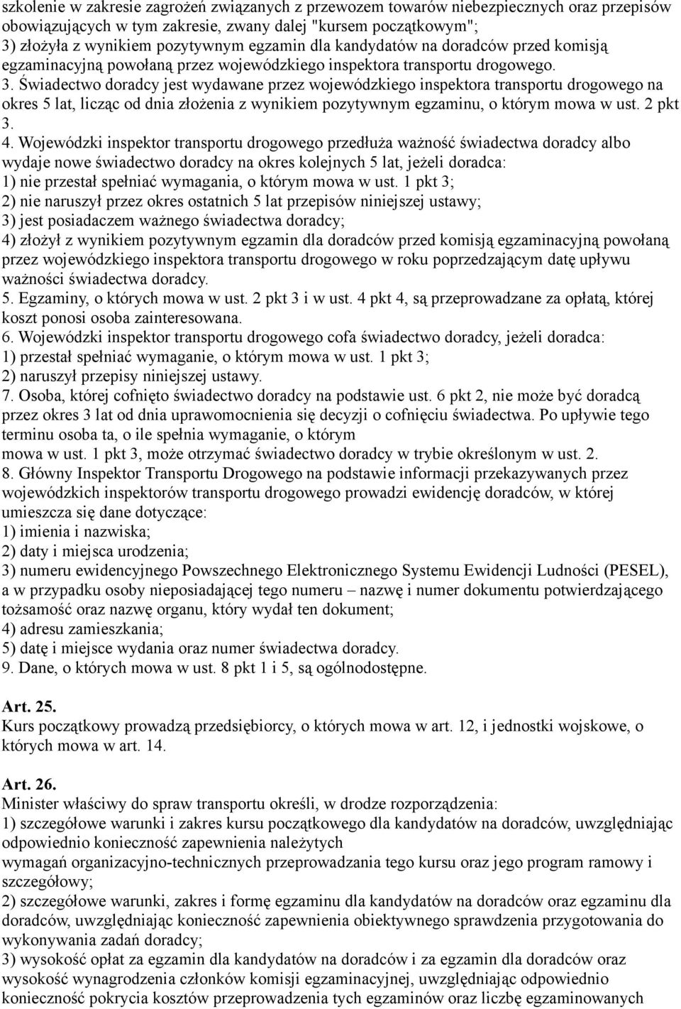 Świadectwo doradcy jest wydawane przez wojewódzkiego inspektora transportu drogowego na okres 5 lat, licząc od dnia złożenia z wynikiem pozytywnym egzaminu, o którym mowa w ust. 2 pkt 3. 4.