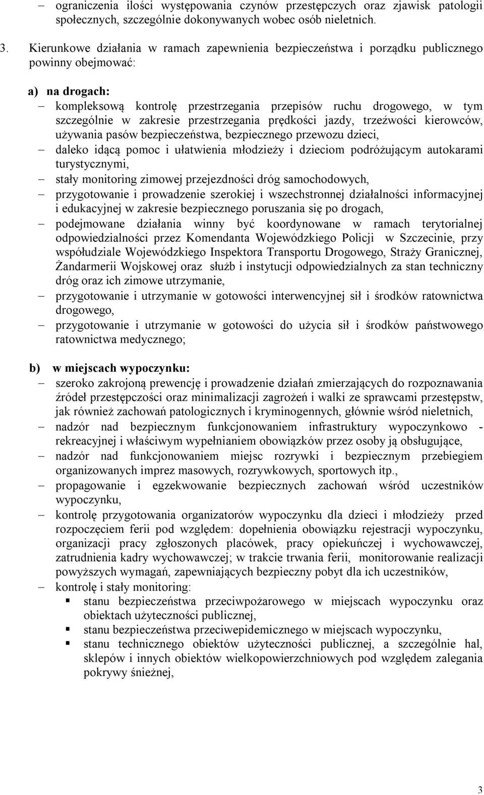 zakresie przestrzegania prędkości jazdy, trzeźwości kierowców, używania pasów bezpieczeństwa, bezpiecznego przewozu dzieci, daleko idącą pomoc i ułatwienia młodzieży i dzieciom podróżującym