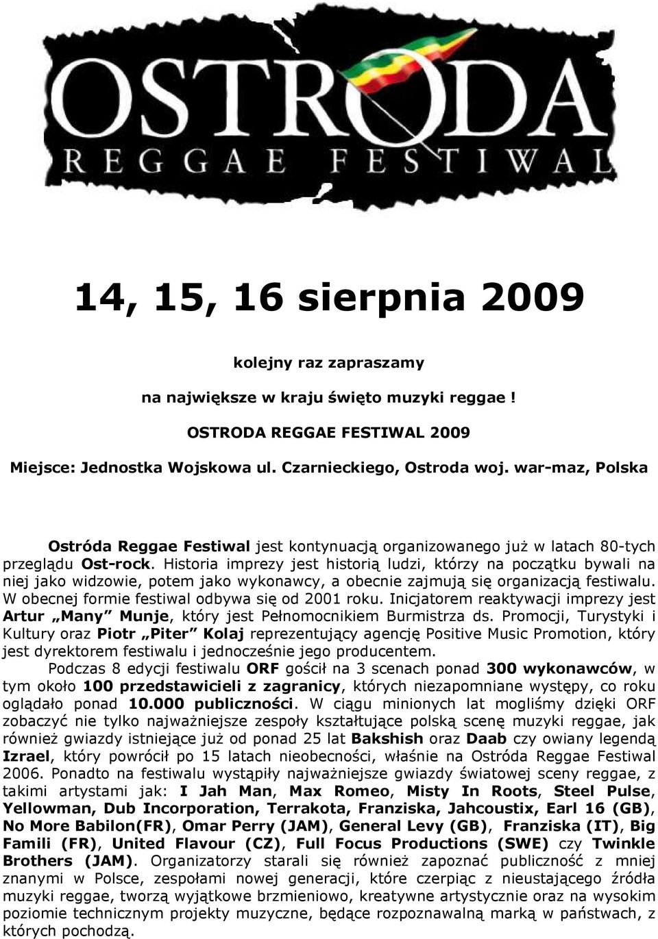 Historia imprezy jest historią ludzi, którzy na początku bywali na niej jako widzowie, potem jako wykonawcy, a obecnie zajmują się organizacją festiwalu.