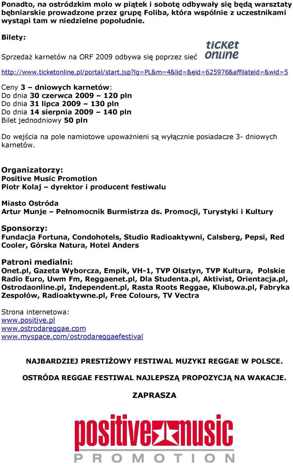 lg=pl&m=4&lid=&eid=625976&affilateid=&wid=5 Ceny 3 dniowych karnetów: Do dnia 30 czerwca 2009 120 pln Do dnia 31 lipca 2009 130 pln Do dnia 14 sierpnia 2009 140 pln Bilet jednodniowy 50 pln Do