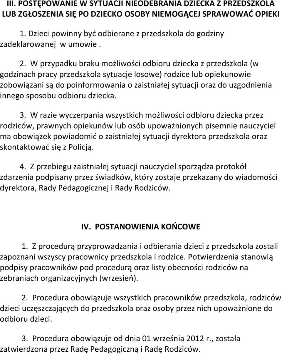 W przypadku braku możliwości odbioru dziecka z przedszkola (w godzinach pracy przedszkola sytuacje losowe) rodzice lub opiekunowie zobowiązani są do poinformowania o zaistniałej sytuacji oraz do