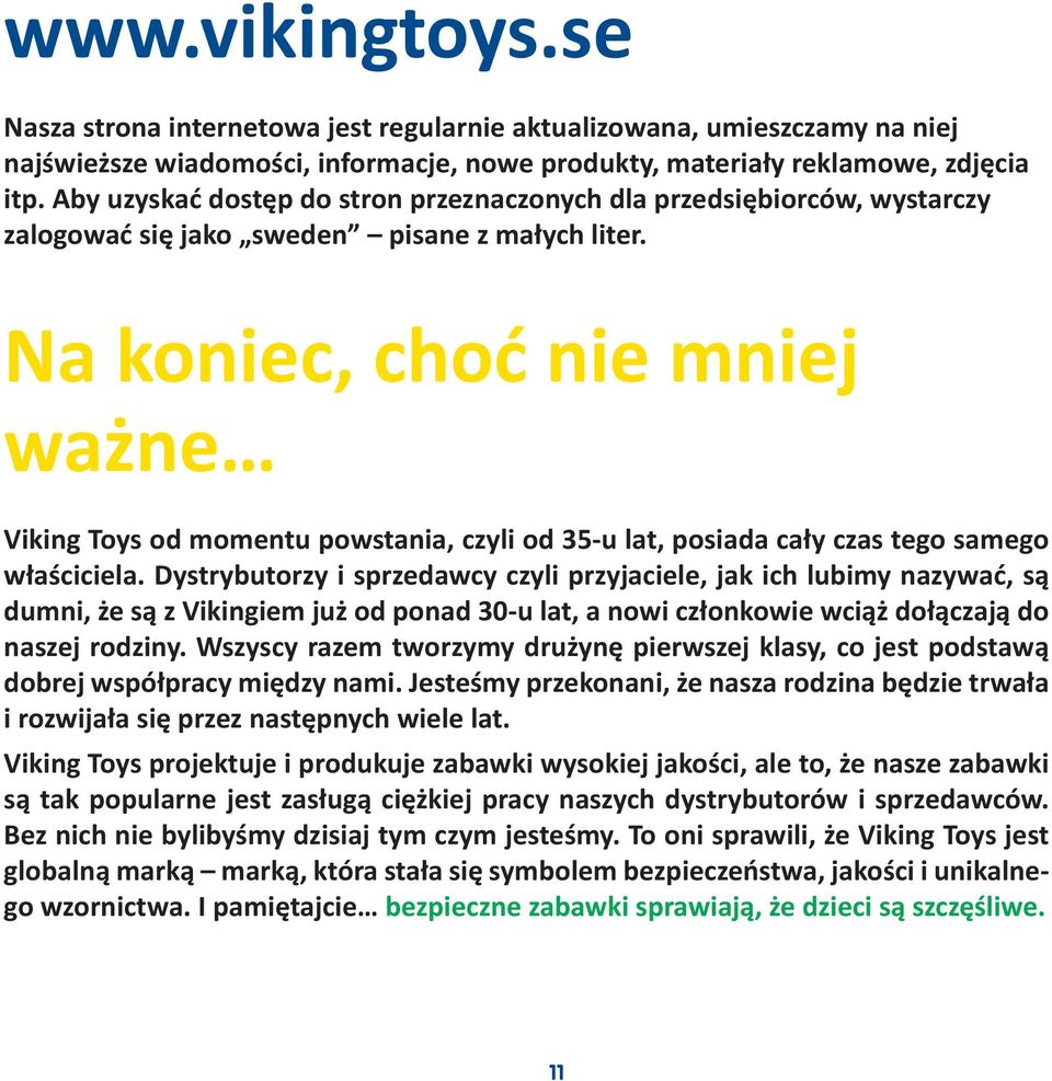 Na koniec, choć nie mniej ważne Viking Toys od momentu powstania, czyli od 35-u lat, posiada cały czas tego samego właściciela.