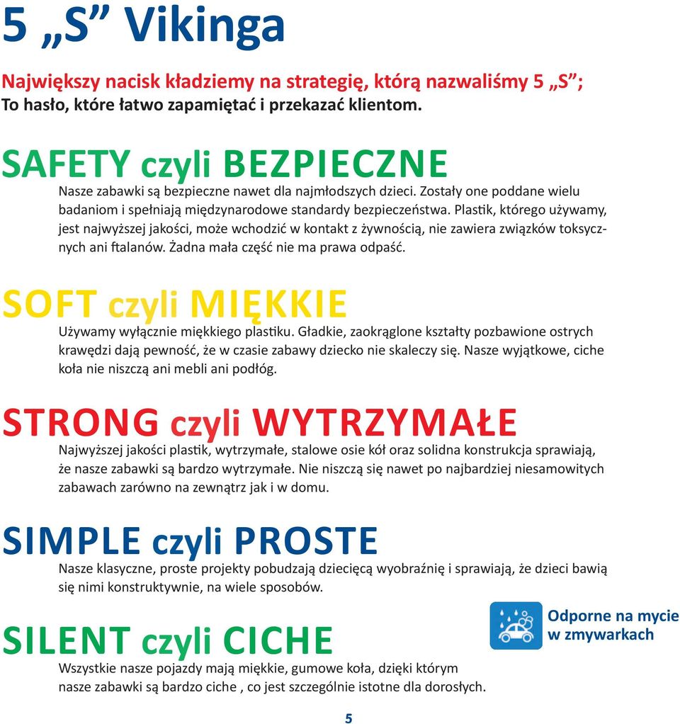 Plastik, którego używamy, jest najwyższej jakości, może wchodzić w kontakt z żywnością, nie zawiera związków toksycznych ani ftalanów. Żadna mała część nie ma prawa odpaść.
