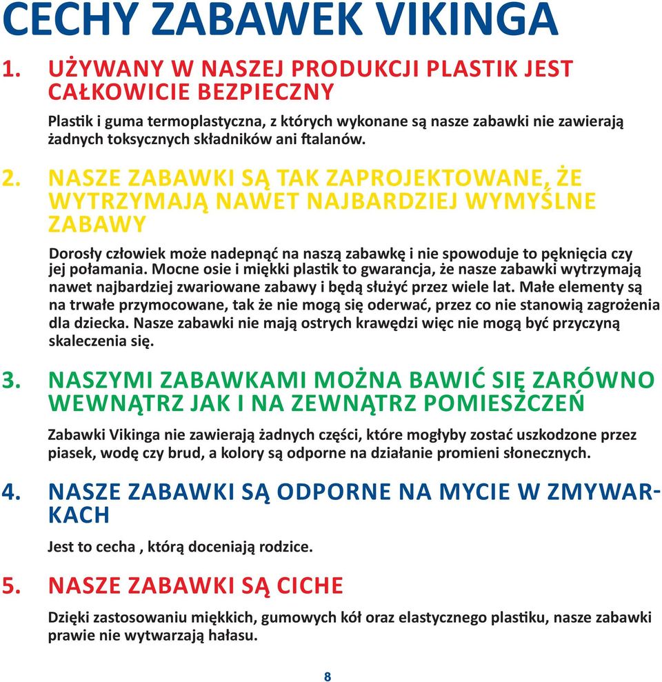 Nasze zabawki są tak zaprojektowane, że wytrzymają nawet najbardziej wymyślne zabawy Dorosły człowiek może nadepnąć na naszą zabawkę i nie spowoduje to pęknięcia czy jej połamania.