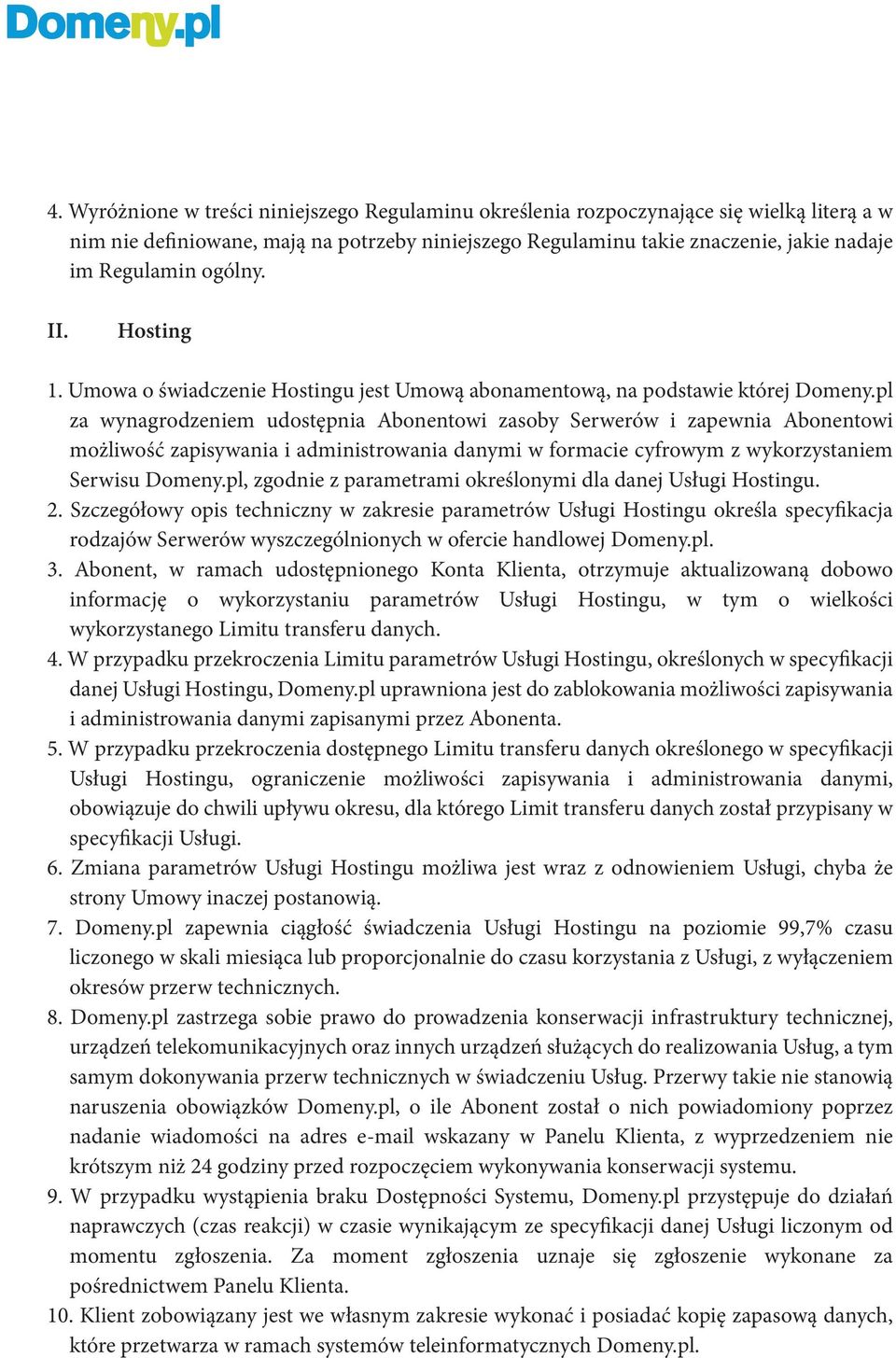 pl za wynagrodzeniem udostępnia Abonentowi zasoby Serwerów i zapewnia Abonentowi możliwość zapisywania i administrowania danymi w formacie cyfrowym z wykorzystaniem Serwisu Domeny.