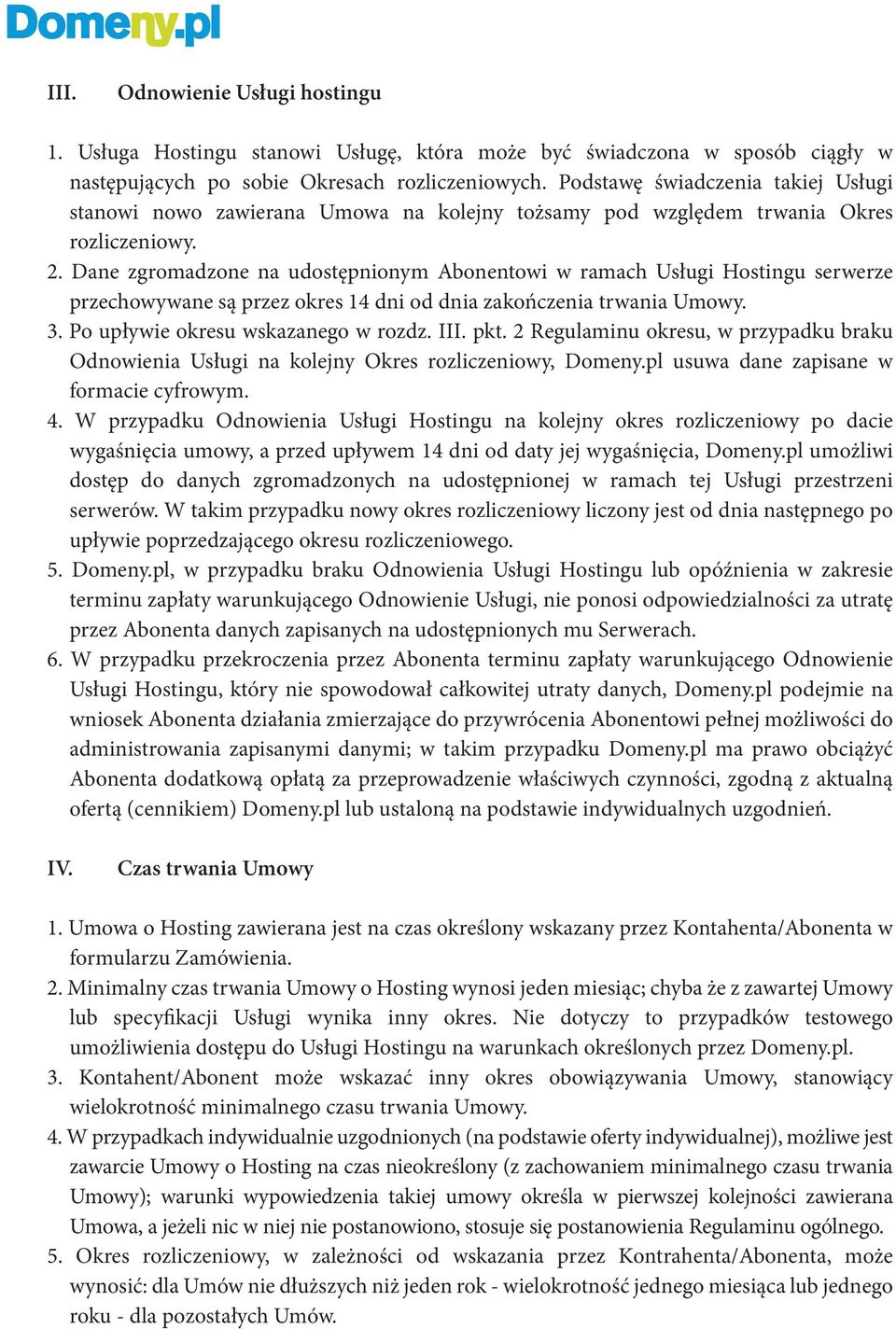 Dane zgromadzone na udostępnionym Abonentowi w ramach Usługi Hostingu serwerze przechowywane są przez okres 14 dni od dnia zakończenia trwania Umowy. 3. Po upływie okresu wskazanego w rozdz. III. pkt.