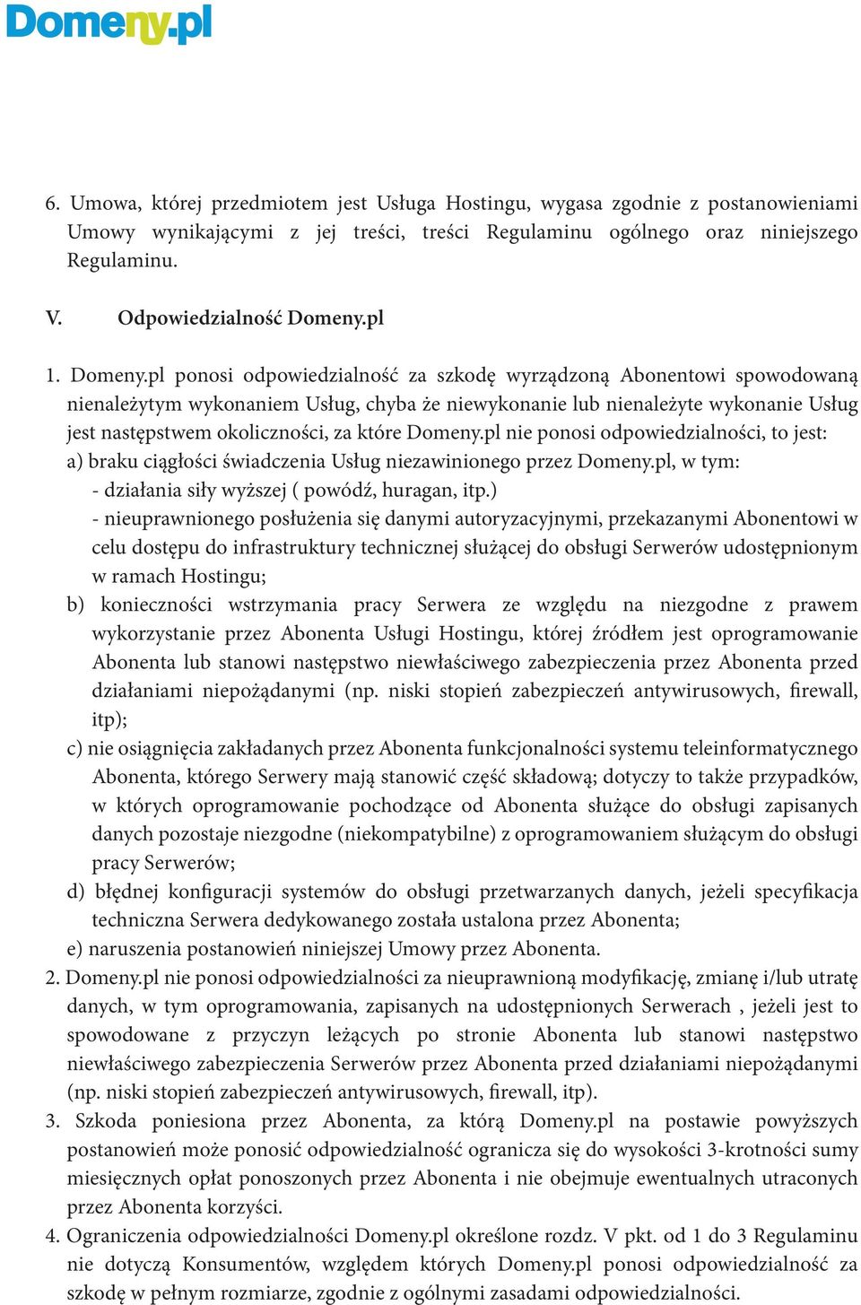 pl ponosi odpowiedzialność za szkodę wyrządzoną Abonentowi spowodowaną nienależytym wykonaniem Usług, chyba że niewykonanie lub nienależyte wykonanie Usług jest następstwem okoliczności, za które