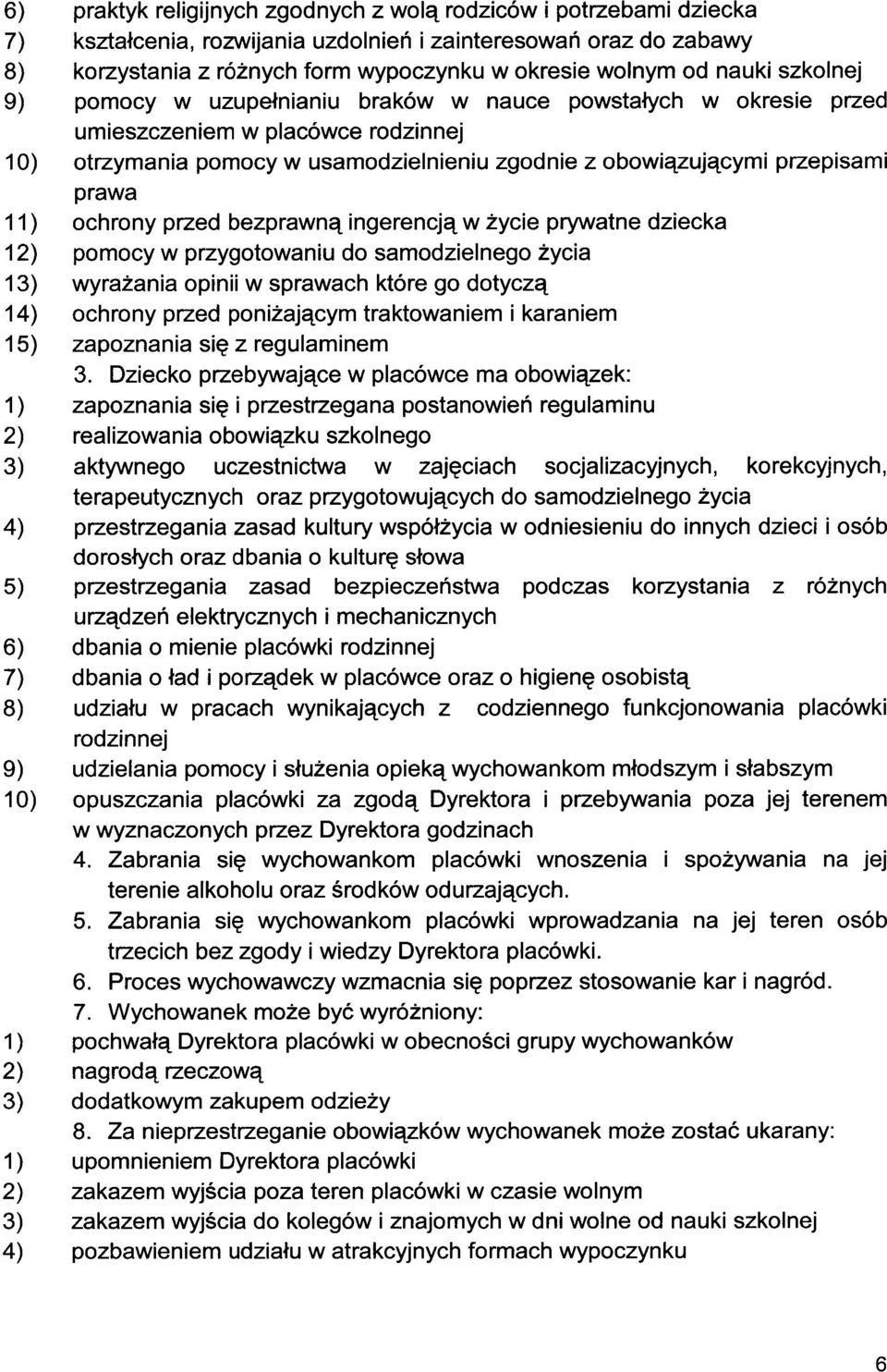 11) ochrony przed bezprawną ingerencją w życie prywatne dziecka 12) pomocy w przygotowaniu do samodzielnego życia 13) wyrażania opinii w sprawach które go dotyczą 14) ochrony przed poniżającym