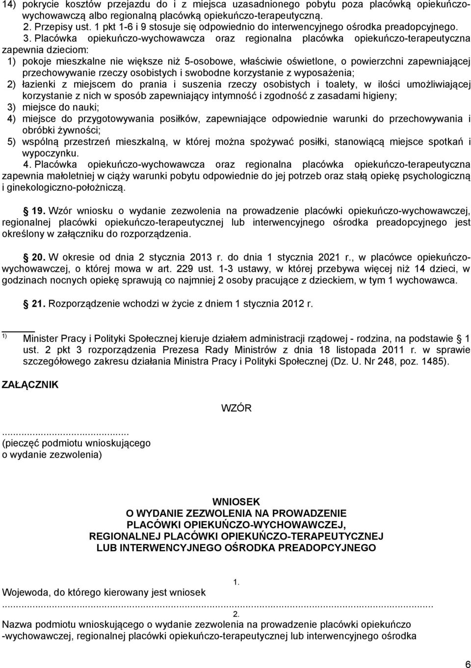 Placówka opiekuńczo-wychowawcza oraz regionalna placówka opiekuńczo-terapeutyczna zapewnia dzieciom: 1) pokoje mieszkalne nie większe niż 5-osobowe, właściwie oświetlone, o powierzchni zapewniającej