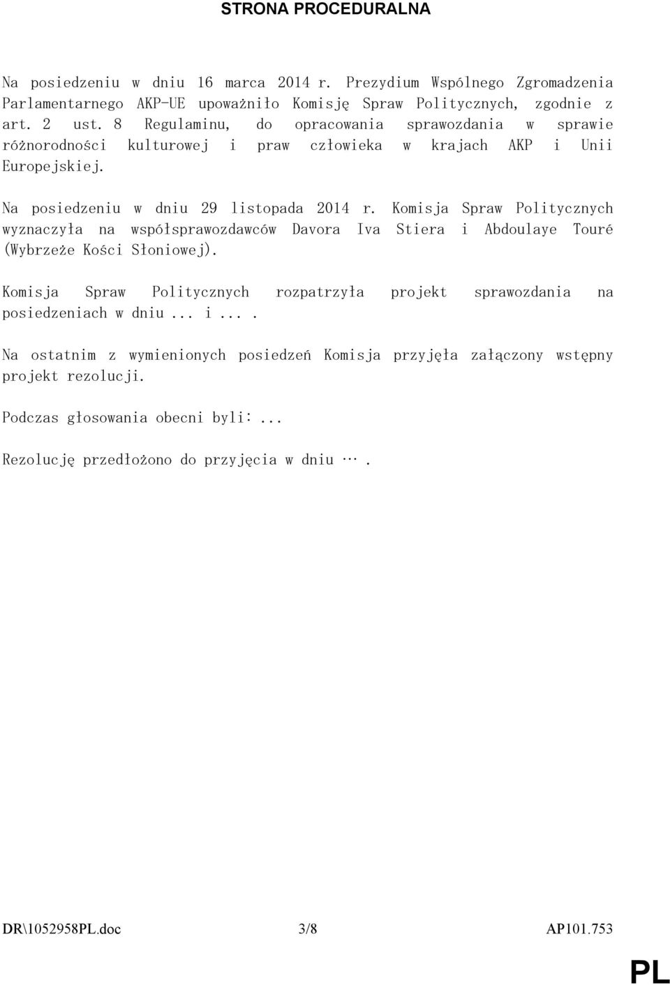 Komisja Spraw Politycznych wyznaczyła na współsprawozdawców Davora Iva Stiera i Abdoulaye Touré (Wybrzeże Kości Słoniowej).