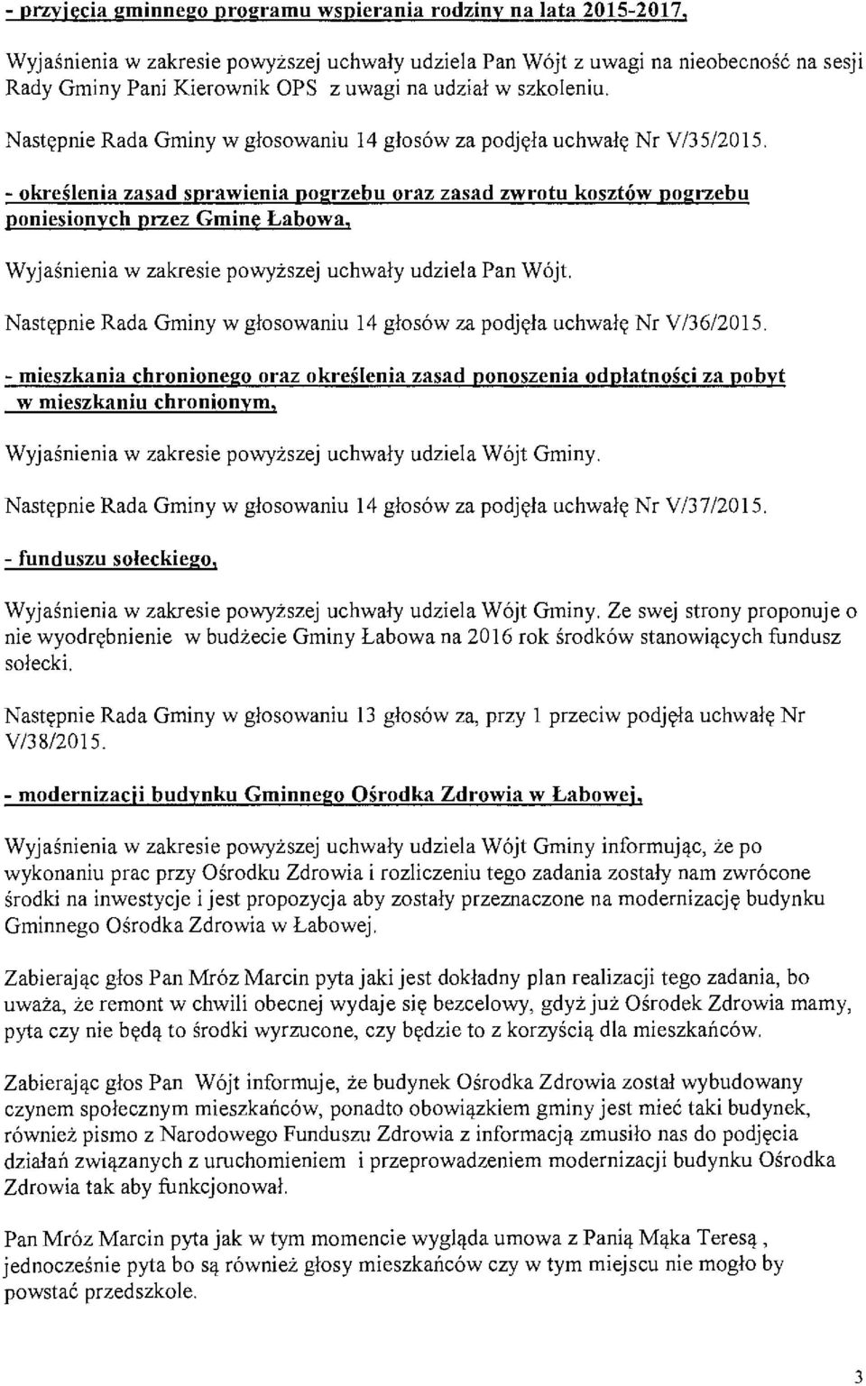 - określenia zasad sprawienia pogrzebu oraz zasad zwrotu kosztów pogrzebu poniesionych przez Gminę Łabowa, Wyjaśnienia w zakresie powyższej uchwały udziela Pan Wójt.