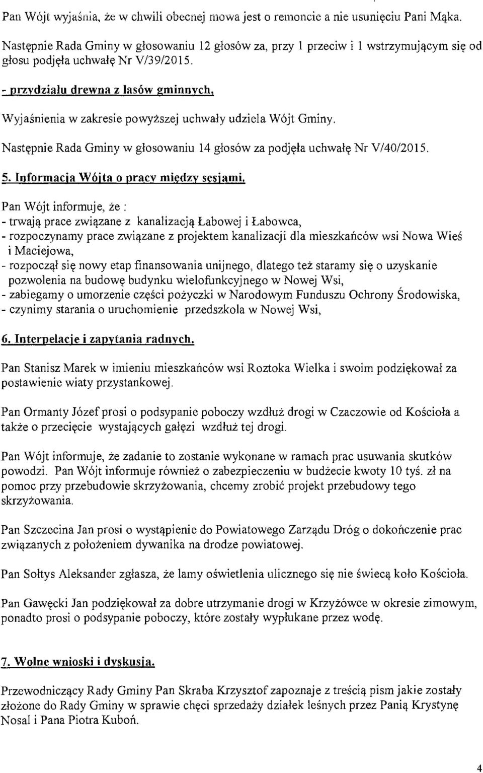 - przydziału drewna z lasów gminnych, Wyjaśnienia w zakresie powyższej uchwały udziela Wójt Gminy. Następnie Rada Gminy w głosowaniu 14 głosów za podjęła uchwałę Nr V/40/2015. 5.