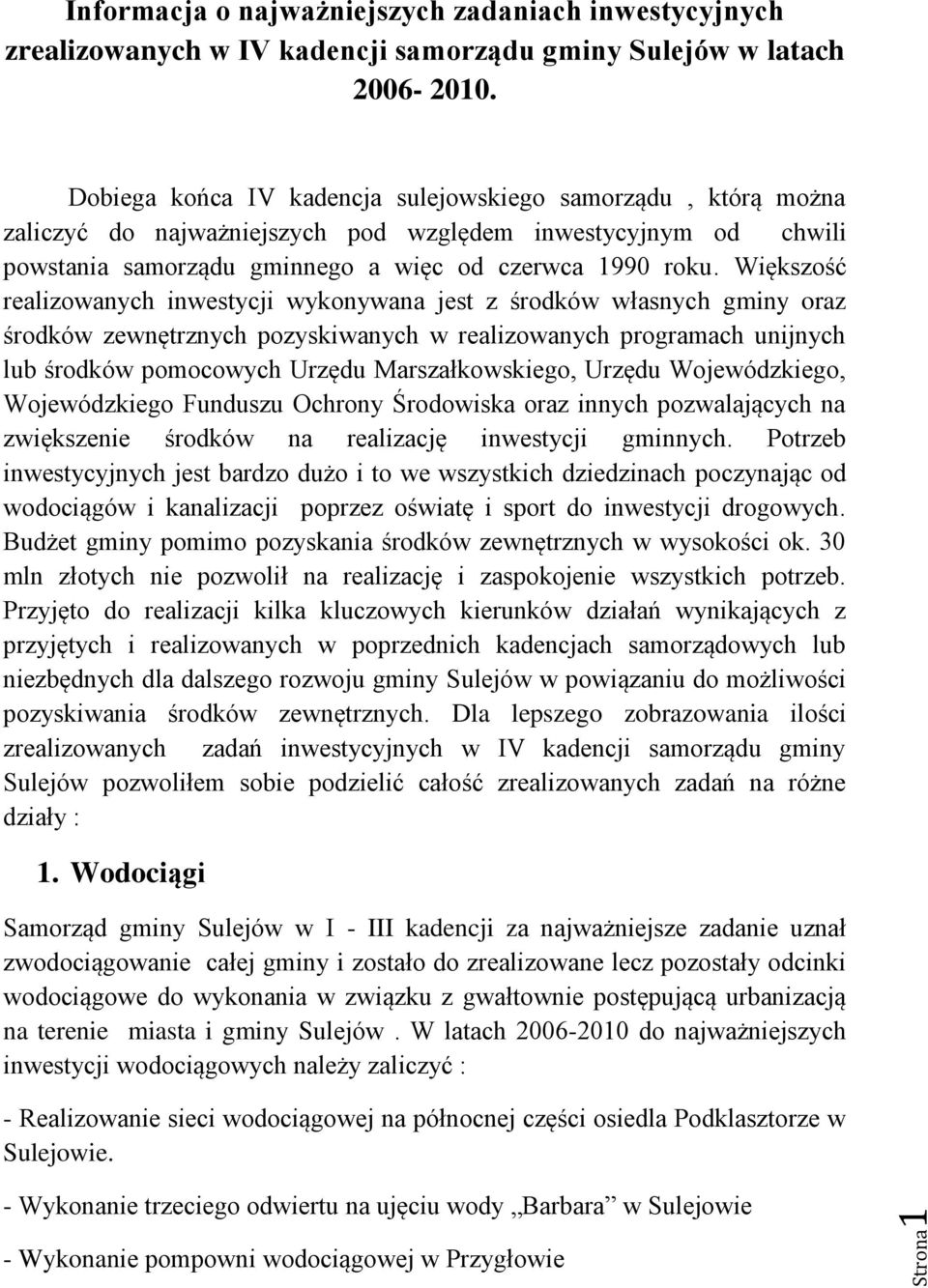 Większość realizowanych inwestycji wykonywana jest z środków własnych gminy oraz środków zewnętrznych pozyskiwanych w realizowanych programach unijnych lub środków pomocowych Urzędu Marszałkowskiego,