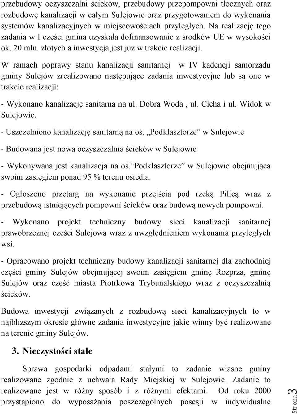 W ramach poprawy stanu kanalizacji sanitarnej w IV kadencji samorządu gminy Sulejów zrealizowano następujące zadania inwestycyjne lub są one w trakcie realizacji: - Wykonano kanalizację sanitarną na