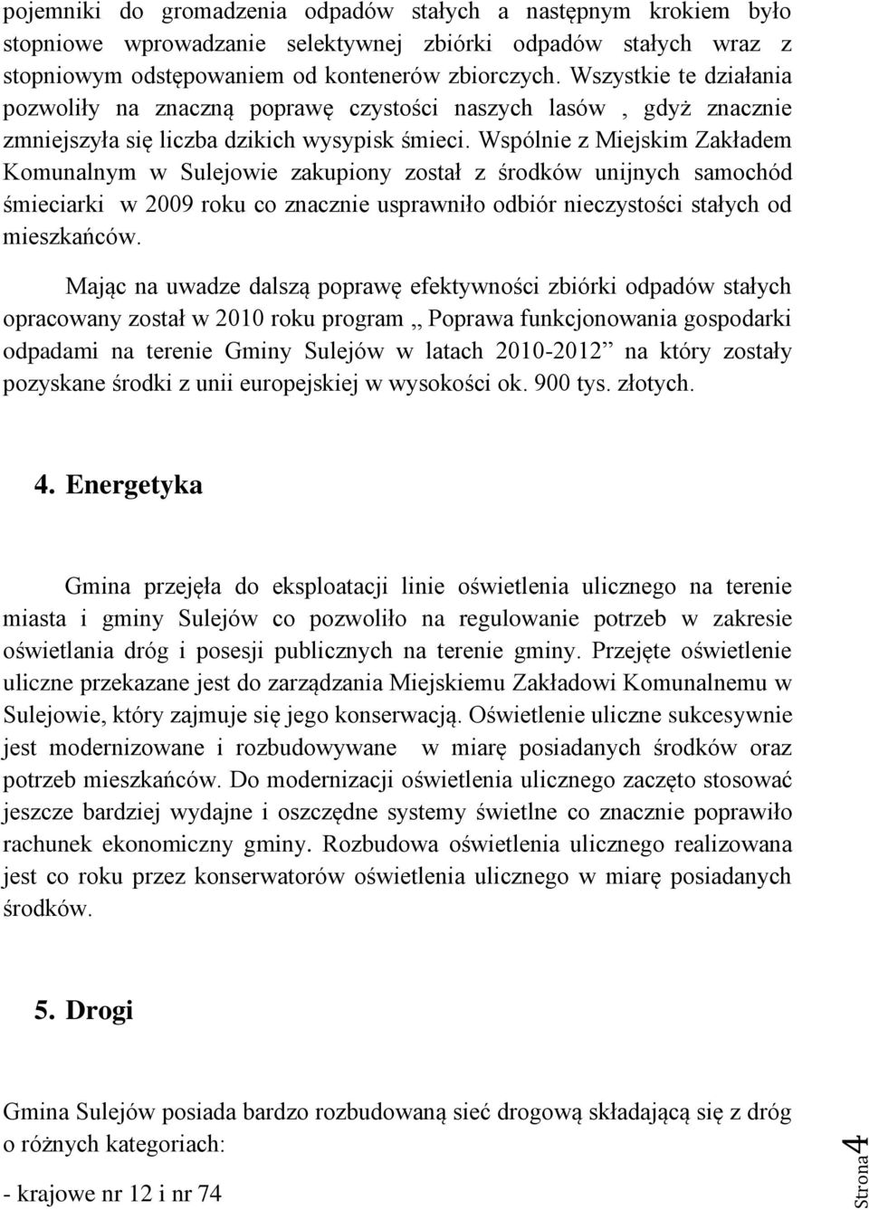 Wspólnie z Miejskim Zakładem Komunalnym w Sulejowie zakupiony został z środków unijnych samochód śmieciarki w 2009 roku co znacznie usprawniło odbiór nieczystości stałych od mieszkańców.