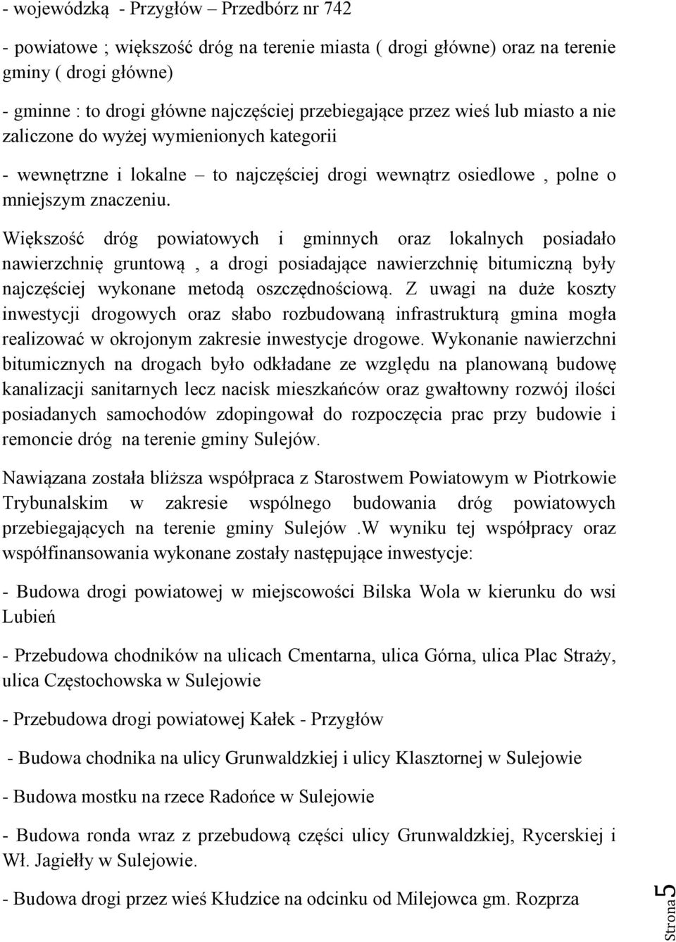 Większość dróg powiatowych i gminnych oraz lokalnych posiadało nawierzchnię gruntową, a drogi posiadające nawierzchnię bitumiczną były najczęściej wykonane metodą oszczędnościową.