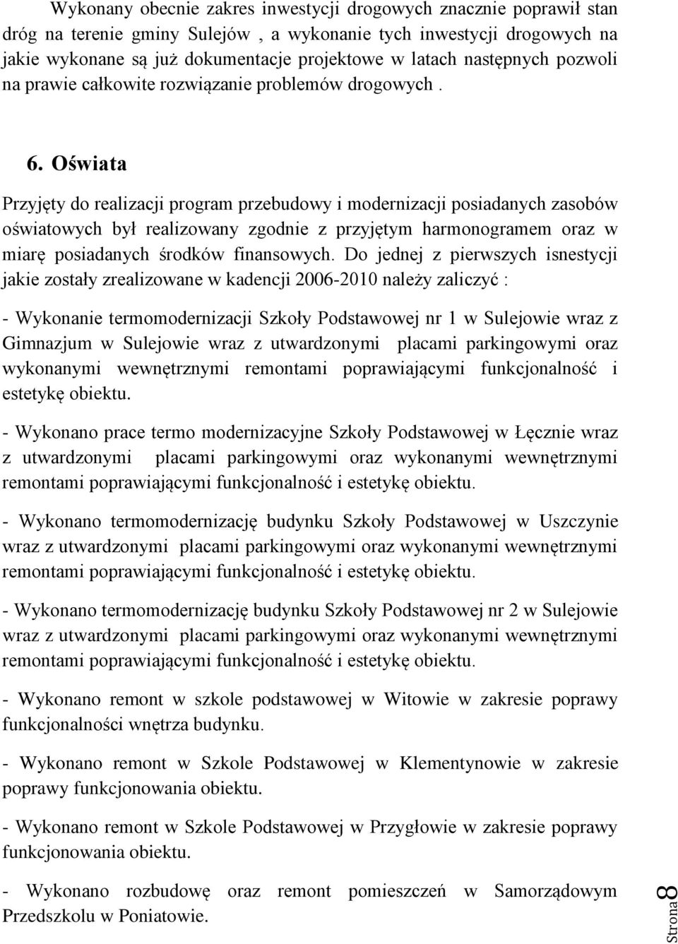 Oświata Przyjęty do realizacji program przebudowy i modernizacji posiadanych zasobów oświatowych był realizowany zgodnie z przyjętym harmonogramem oraz w miarę posiadanych środków finansowych.