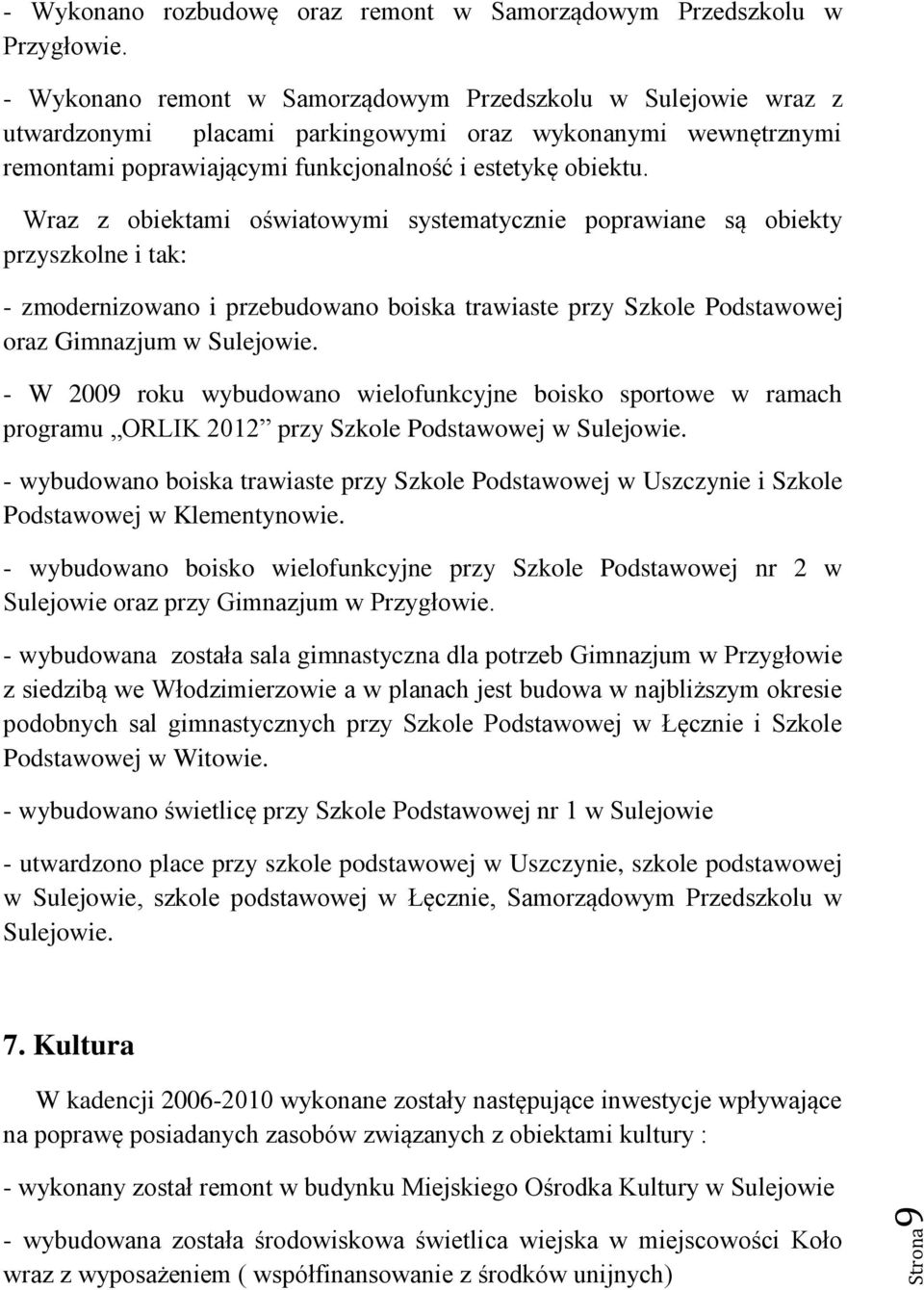 Wraz z obiektami oświatowymi systematycznie poprawiane są obiekty przyszkolne i tak: - zmodernizowano i przebudowano boiska trawiaste przy Szkole Podstawowej oraz Gimnazjum w Sulejowie.