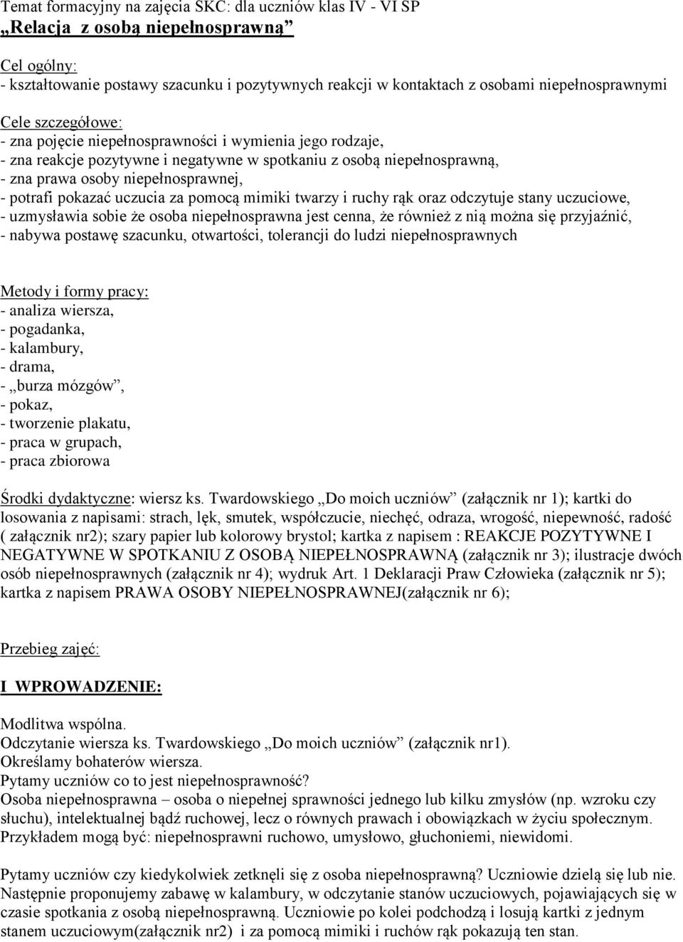 niepełnosprawnej, - potrafi pokazać uczucia za pomocą mimiki twarzy i ruchy rąk oraz odczytuje stany uczuciowe, - uzmysławia sobie że osoba niepełnosprawna jest cenna, że również z nią można się