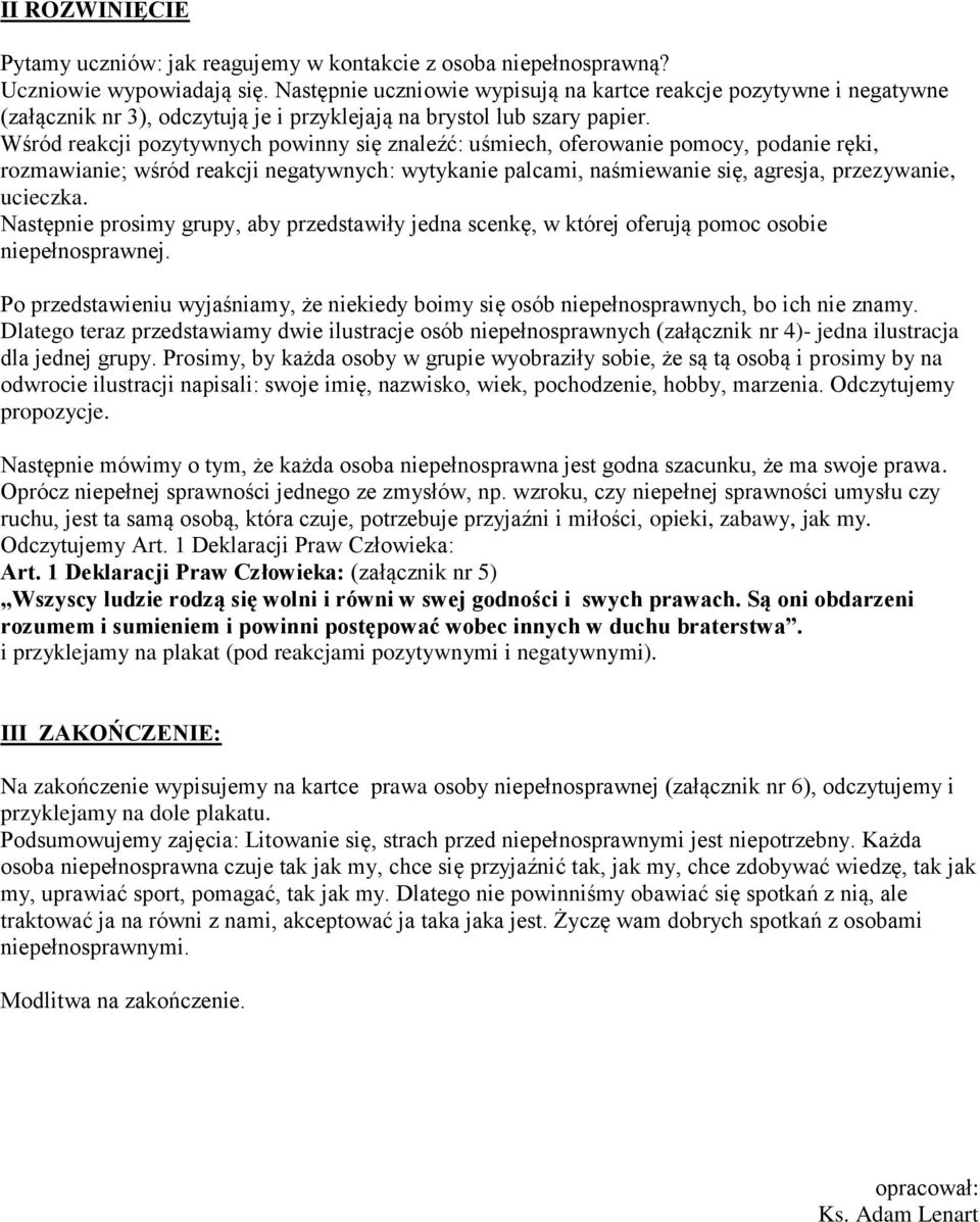 Wśród reakcji pozytywnych powinny się znaleźć: uśmiech, oferowanie pomocy, podanie ręki, rozmawianie; wśród reakcji negatywnych: wytykanie palcami, naśmiewanie się, agresja, przezywanie, ucieczka.