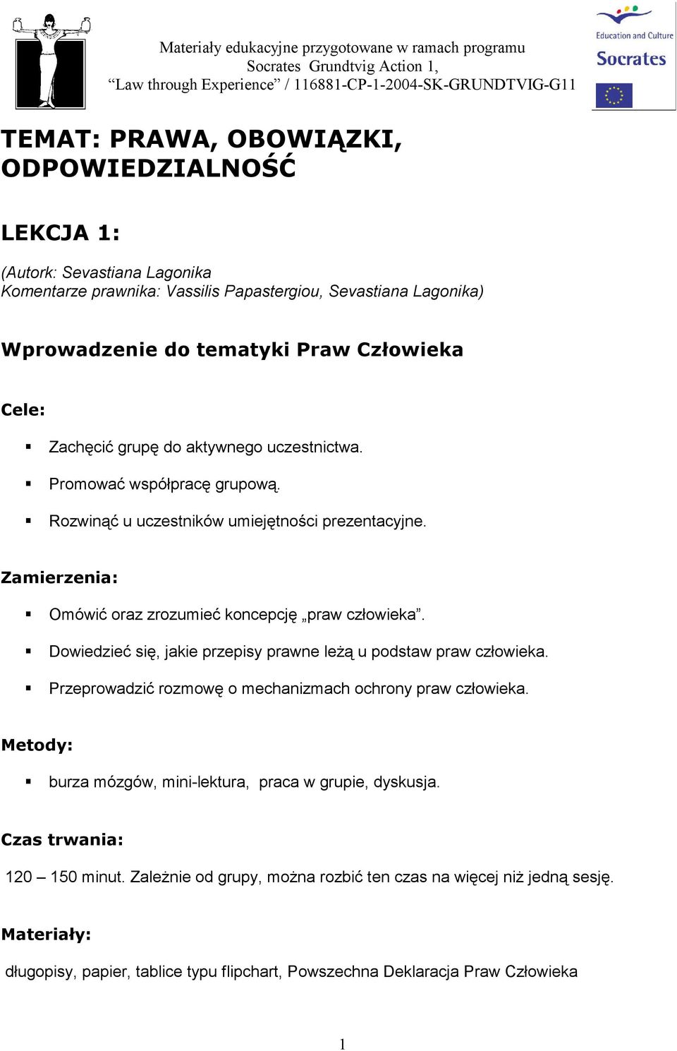 Promować współpracę grupową. Rozwinąć u uczestników umiejętności prezentacyjne. Zamierzenia: Omówić oraz zrozumieć koncepcję praw człowieka.