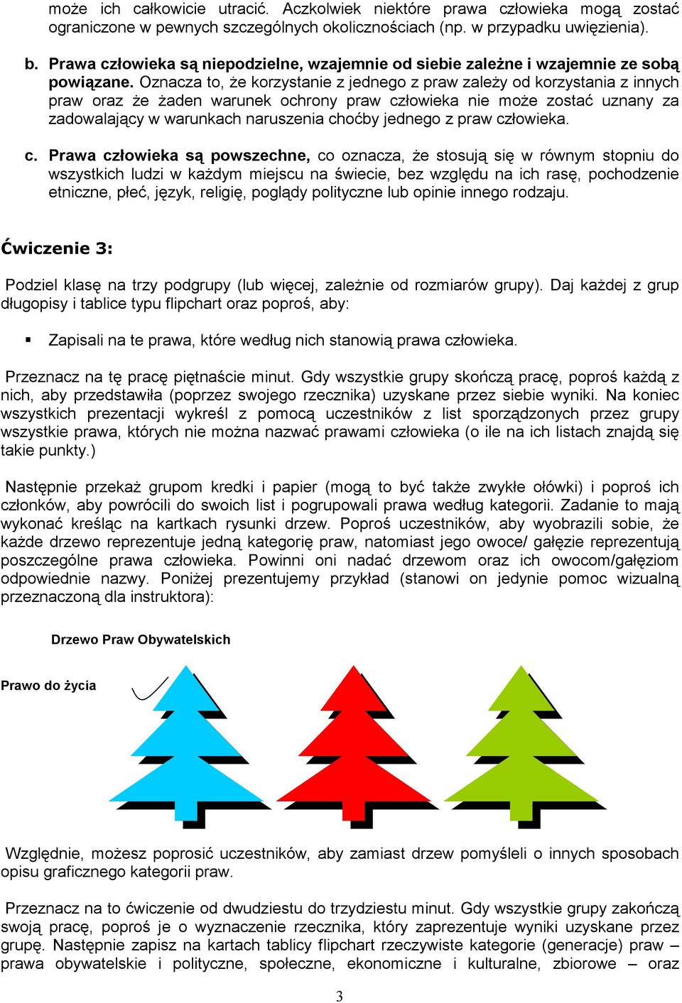 Oznacza to, Ŝe korzystanie z jednego z praw zaleŝy od korzystania z innych praw oraz Ŝe Ŝaden warunek ochrony praw człowieka nie moŝe zostać uznany za zadowalający w warunkach naruszenia choćby