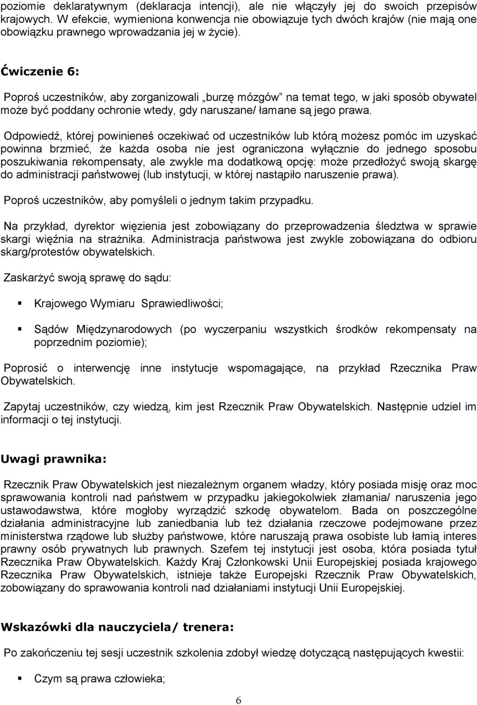 Ćwiczenie 6: Poproś uczestników, aby zorganizowali burzę mózgów na temat tego, w jaki sposób obywatel moŝe być poddany ochronie wtedy, gdy naruszane/ łamane są jego prawa.