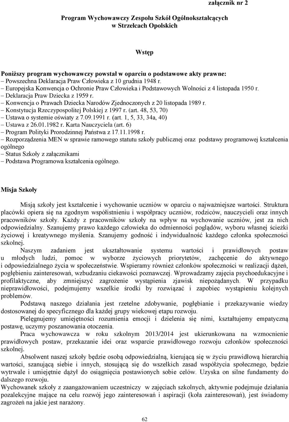 Konwencja o Prawach Dziecka Narodów Zjednoczonych z 20 listopada 1989 r. Konstytucja Rzeczypospolitej Polskiej z 1997 r. (art. 48, 53, 70) Ustawa o systemie oświaty z 7.09.1991 r. (art. 1, 5, 33, 34a, 40) Ustawa z 26.